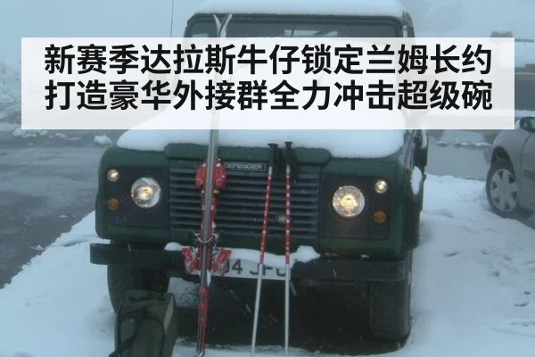 新赛季达拉斯牛仔锁定兰姆长约打造豪华外接群全力冲击超级碗
